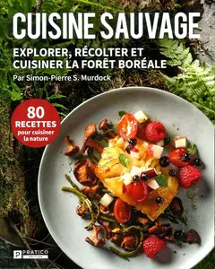Simon-Pierre S. Murdock, "Cuisine sauvage: Explorer, récolter et cuisiner la forêt boréale"