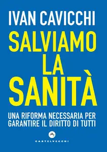 Salviamo la sanità. Una riforma necessaria per garantire il diritto di tutti - Ivan Cavicchi