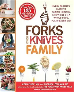 Forks Over Knives Family: Every Parent's Guide to Raising Healthy, Happy Kids on a Whole-Food, Plant-Based Diet (Repost)