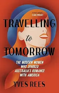 Travelling to Tomorrow: The modern women who sparked Australia's romance with America