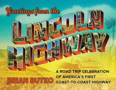 Greetings from the Lincoln Highway: A Road Trip Celebration of America's First Coast-to-Coast Highway