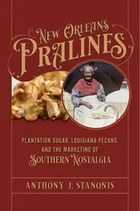 New Orleans Pralines: Plantation Sugar, Louisiana Pecans, and the Marketing of Southern Nostalgia