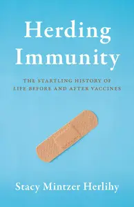 Herding Immunity: The Startling History of Life Before and After Vaccines