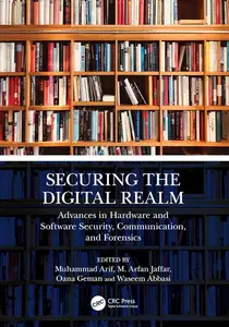 Securing the Digital Realm: Advances in Hardware and Software Security, Communication, and Forensics