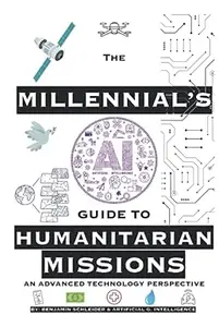 The Millennial's AI Guide to Humanitarian Missions: An Advanced Technology Perspective