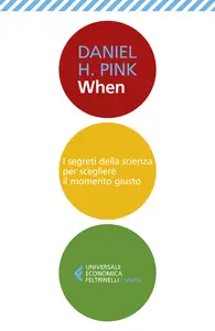 When. I segreti della scienza per scegliere il momento giusto - Daniel H. Pink