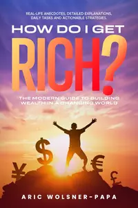 How Do I Get Rich?: The Modern Guide to Building Wealth in a Changing World