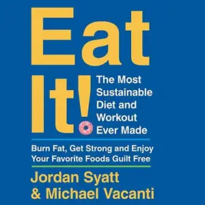 Eat It!: The Most Sustainable Diet and Workout Ever Made: Burn Fat, Get Strong, and Enjoy Your Favorite Foods [Audiobook]