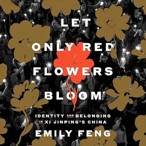 Let Only Red Flowers Bloom: Identity and Belonging in Xi Jinping's China [Audiobook]