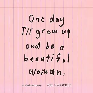 One Day I'll Grow Up and Be a Beautiful Woman: A Mother's Story [Audiobook]