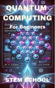 Quantum Computing Demystified: A Beginner’s Guide to the Future of Technology
