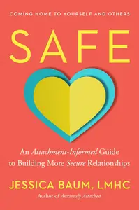 Safe: An Attachment-Informed Guide to Building More Secure Relationships