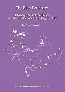 The Busy Periphery: Urban Systems of the Balkan and Danube Provinces (2nd – 3rd c. AD)