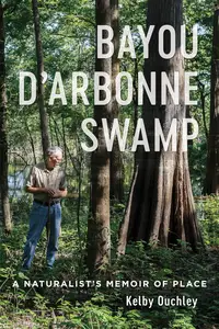 Bayou D'Arbonne Swamp: A Naturalist's Memoir of Place