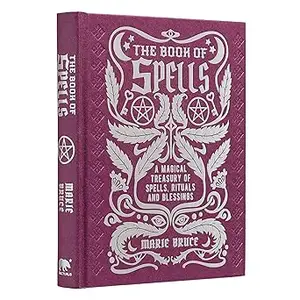 The Book of Spells: A Magical Treasury of Spells, Rituals and Blessings