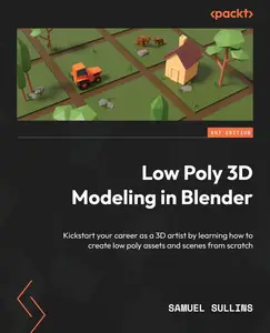 Low Poly 3D Modeling in Blender: Kickstart your career as a 3D artist by learning how to create low poly assets