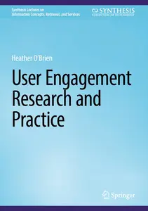 User Engagement Research and Practice (Synthesis Lectures on Information Concepts, Retrieval, and Services)