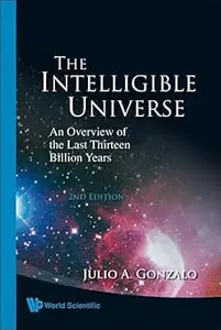 The Intelligible Universe: An Overview Of The Last Thirteen Billion Years  Ed 2