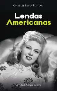 Lendas americanas: A vida de Ginger Rogers (Portuguese Edition)