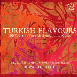 Howard Griffiths, Berlin Deutsches Symphony Orchestra - Turkish Flavours - 100 Years of Turkish Symphonic Music (2024)