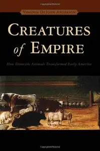 Creatures of Empire: How Domestic Animals Transformed Early America