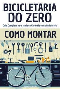 Bicicletaria do Zero: Guia Completo para Iniciar e Gerenciar uma Bicicletaria de Forma Profissional (Portuguese Edition)