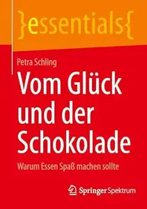 Vom Glück und der Schokolade: Warum Essen Spaß machen sollte