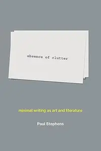 Absence of Clutter: Minimal Writing as Art and Literature (Repost)