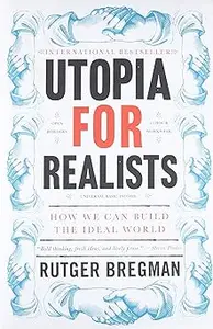 Utopia for Realists: How We Can Build the Ideal World