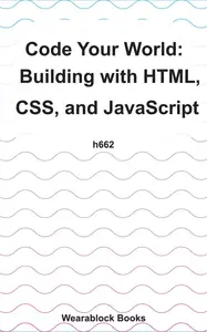 Code Your World: Building with HTML, CSS, and JavaScript