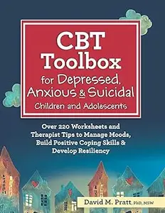 CBT Toolbox for Depressed, Anxious & Suicidal Children and Adolescents: Over 220 Worksheets and Therapist Tips to Manage