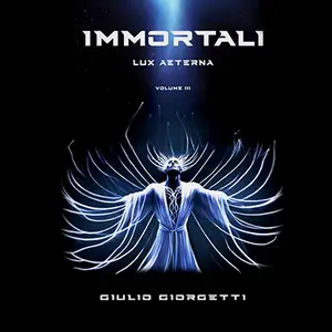 «Lux Aeterna? Immortal1 - Vol. 3» by Giulio Giorgetti