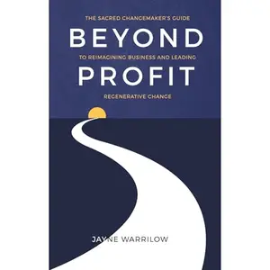 Beyond Profit: The Sacred Changemaker's Guide to Reimagining Business and Leading Regenerative Change [Audiobook]