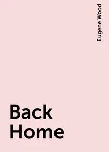 «Back Home» by Eugene Wood