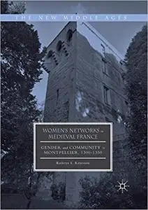Women's Networks in Medieval France: Gender and Community in Montpellier, 1300-1350 (Repost)