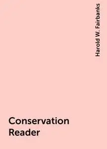 «Conservation Reader» by Harold W. Fairbanks