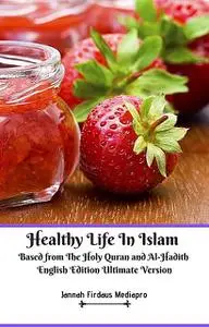 «Healthy Life In Islam Based from The Holy Quran and Al-Hadith English Edition Ultimate Version» by Jannah Firdaus Media