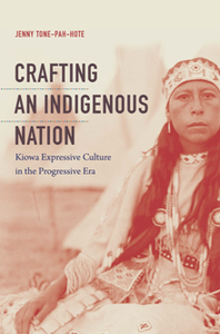 Crafting an Indigenous Nation : Kiowa Expressive Culture in the Progressive Era