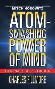 «The Atom-Smashing Power of Mind» by Mitch Horowitz,Charles Fillmore
