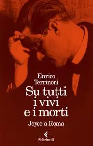 Enrico Terrinoni - Su tutti i vivi e i morti. Joyce a Roma