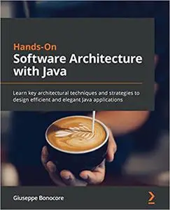 Hands-On Software Architecture with Java: Learn key architectural techniques and strategies to design efficient and elegant Jav