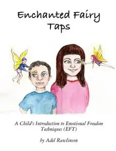 «Enchanted Fairy Taps: A Child's Introduction to Emotional Freedom Techniques (EFT)» by Adel Rawlinson