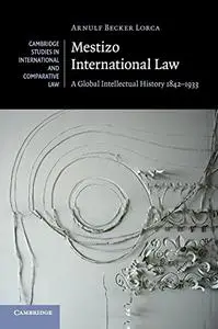 Mestizo International Law: A Global Intellectual History 1842-1933