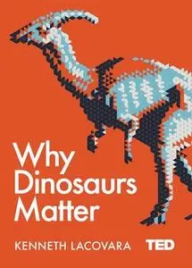 «Why Dinosaurs Matter» by Kenneth Lacovara