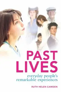 Ruth-Helen Camden - Past Lives: Everyday People's Remarkable Experiences