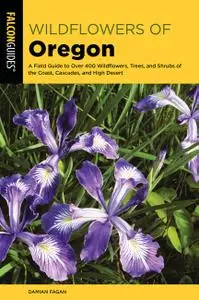 Wildflowers of Oregon: A Field Guide to Over 400 Wildflowers, Trees, and Shrubs of the Coast, Cascades, and High Desert