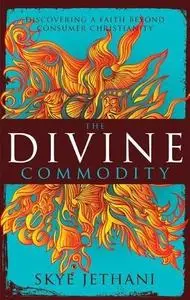 The Divine Commodity: Discovering a Faith Beyond Consumer Christianity