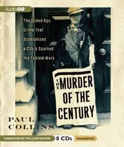 The Murder of the Century: The Gilded Age Crime That Scandalized a City & Sparked the Tabloid Wars [Audiobook]