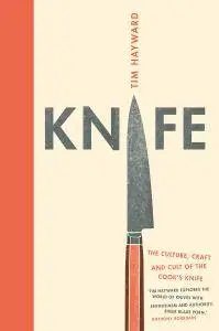 Knife: The Cult, Craft and Culture of the Cook's Knife