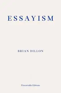 «Essayism» by Brian Dillon